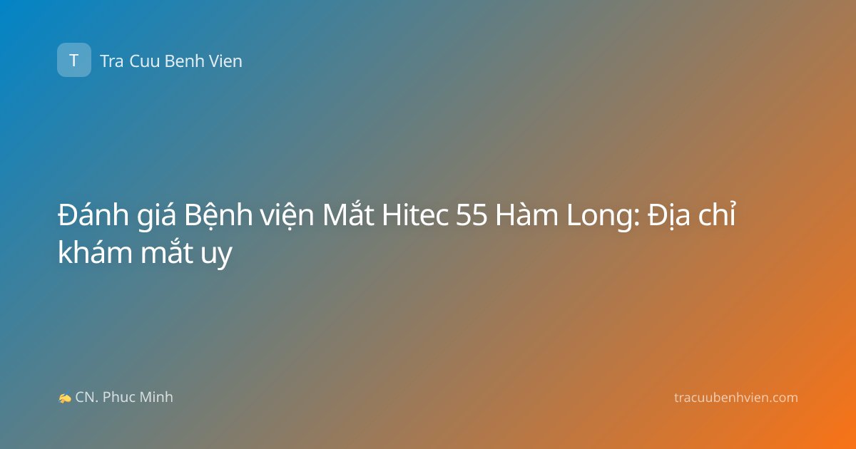 Đánh giá Bệnh viện Mắt Hitec 55 Hàm Long: Địa chỉ khám mắt uy