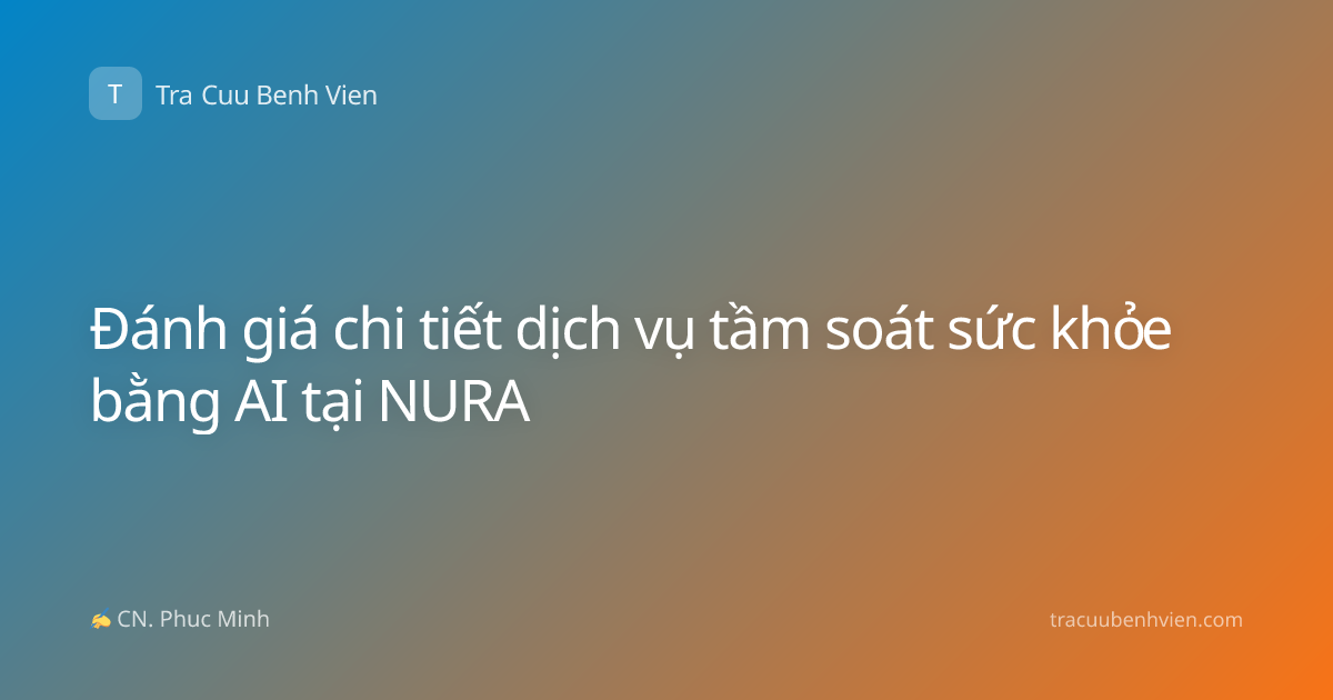 Đánh giá chi tiết dịch vụ tầm soát sức khỏe bằng AI tại NURA
