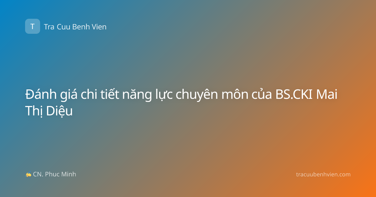 Đánh giá chi tiết năng lực chuyên môn của BS.CKI Mai Thị Diệu