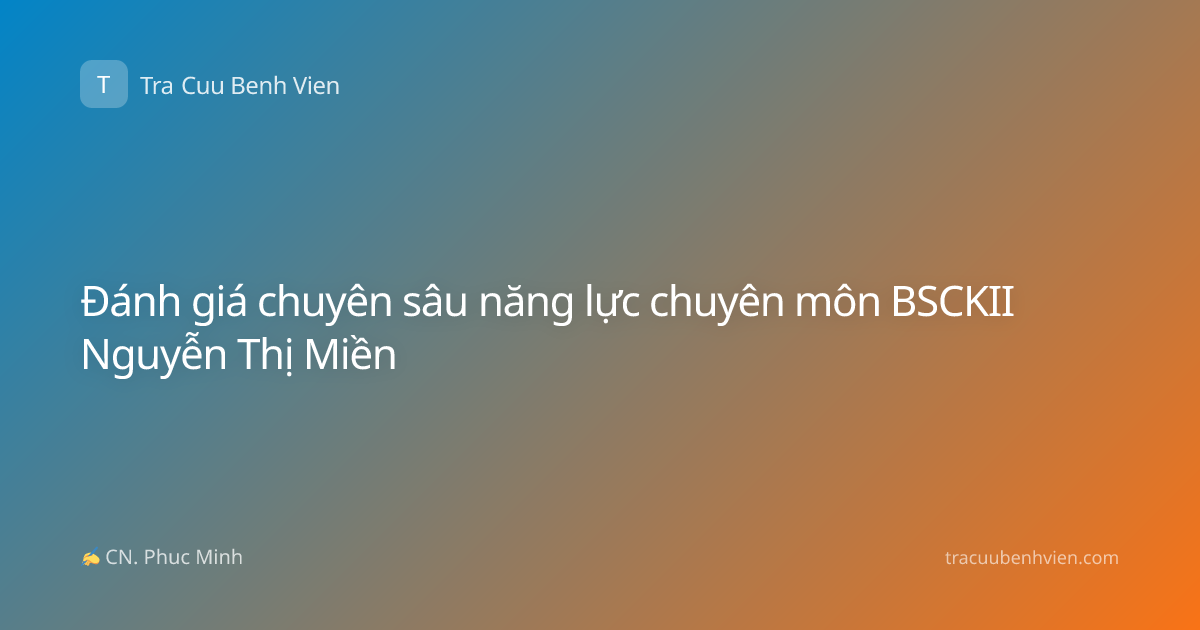 Đánh giá chuyên sâu năng lực chuyên môn BSCKII Nguyễn Thị Miền