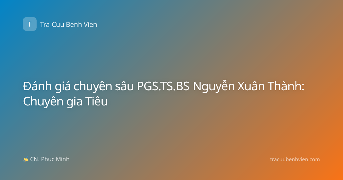 Đánh giá chuyên sâu PGS.TS.BS Nguyễn Xuân Thành: Chuyên gia Tiêu