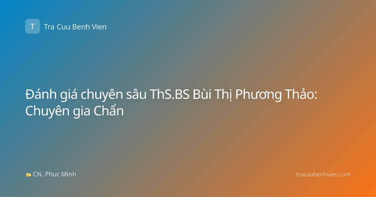 Đánh giá chuyên sâu ThS.BS Bùi Thị Phương Thảo: Chuyên gia Chẩn
