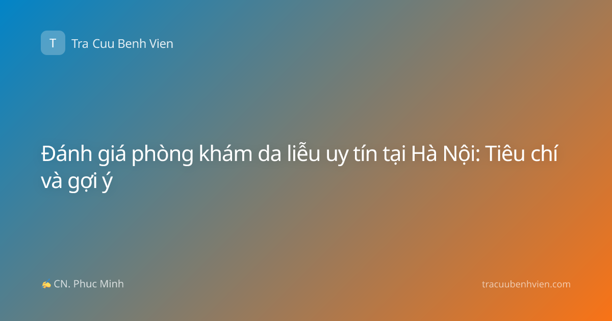 Đánh giá phòng khám da liễu uy tín tại Hà Nội: Tiêu chí và gợi ý