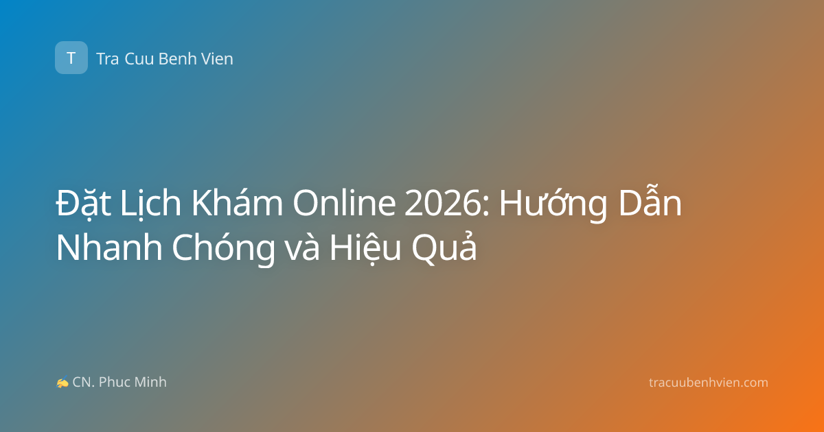 Đặt Lịch Khám Online 2026: Hướng Dẫn Nhanh Chóng và Hiệu Quả