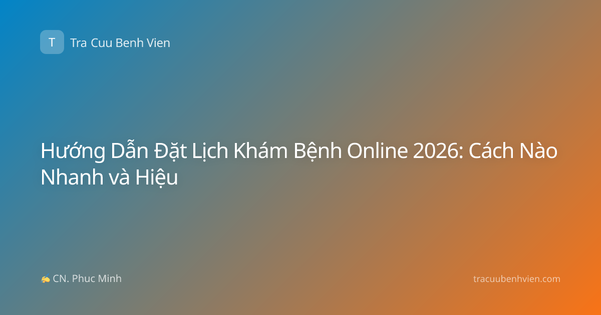 Hướng Dẫn Đặt Lịch Khám Bệnh Online 2026: Cách Nào Nhanh và Hiệu