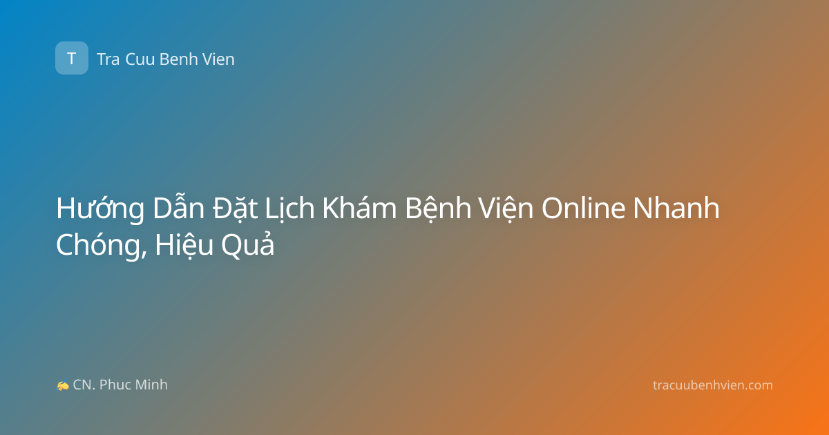 Hướng Dẫn Đặt Lịch Khám Bệnh Viện Online Nhanh Chóng, Hiệu Quả