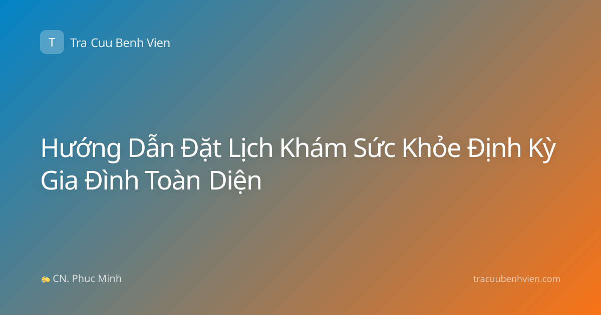 Hướng Dẫn Đặt Lịch Khám Sức Khỏe Định Kỳ Gia Đình Toàn Diện