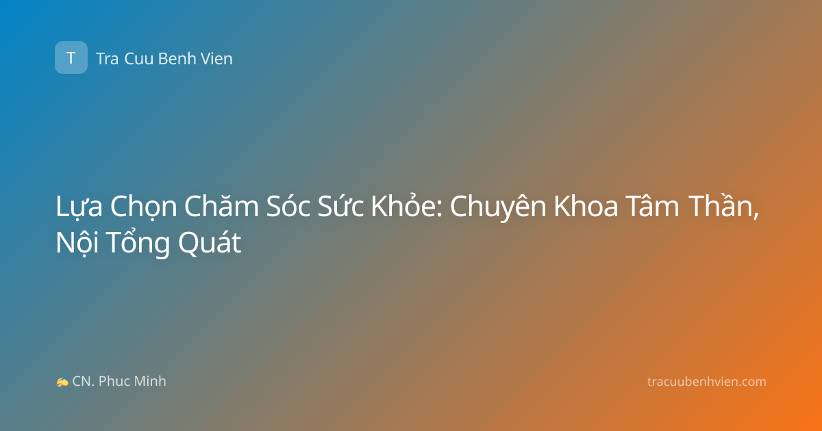 Lựa Chọn Chăm Sóc Sức Khỏe: Chuyên Khoa Tâm Thần, Nội Tổng Quát