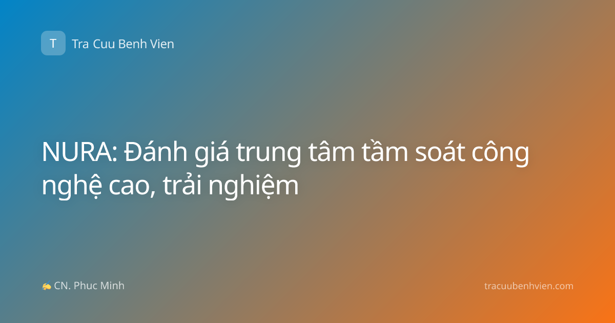 NURA: Đánh giá trung tâm tầm soát công nghệ cao, trải nghiệm
