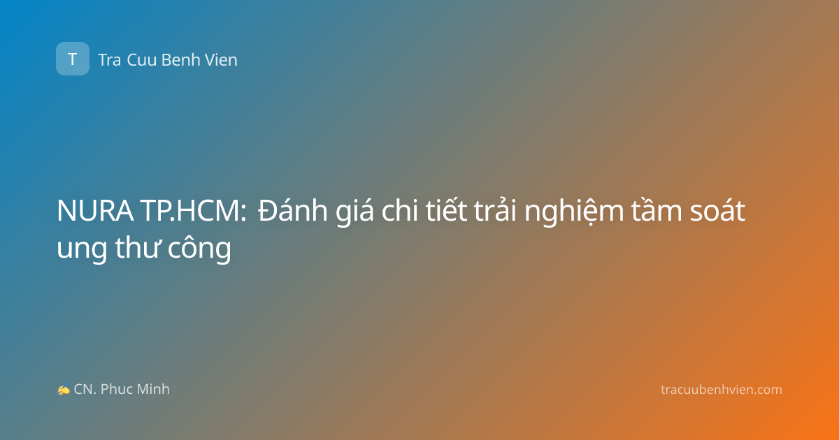 NURA TP.HCM: Đánh giá chi tiết trải nghiệm tầm soát ung thư công