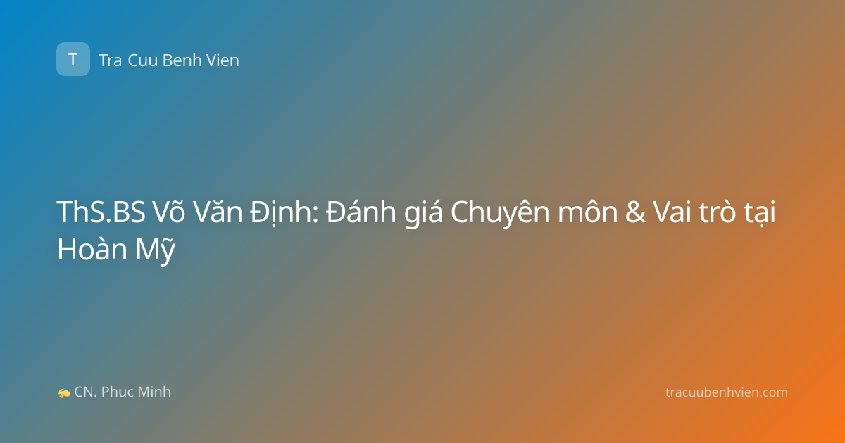 ThS.BS Võ Văn Định: Đánh giá Chuyên môn & Vai trò tại Hoàn Mỹ